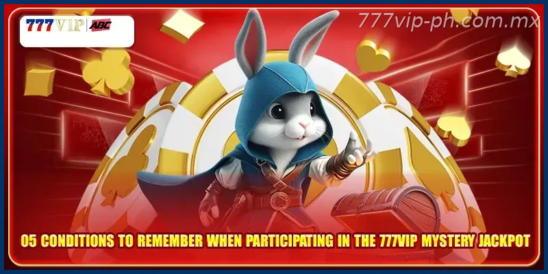 05 conditions to remember when participating in the 777VIP mystery Jackpot