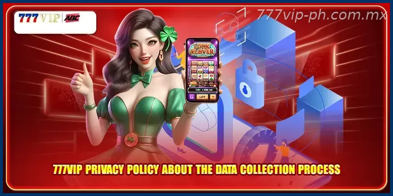 777VIP Privacy Policy about the data collection process