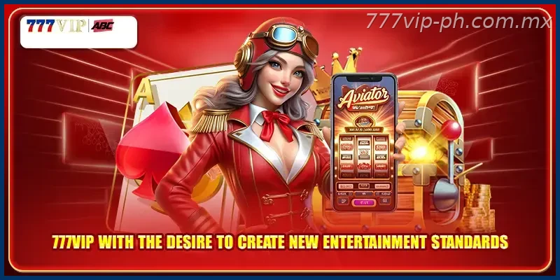 777VIP with the desire to create new entertainment standards