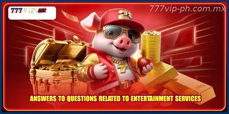 Answers to questions related to entertainment services