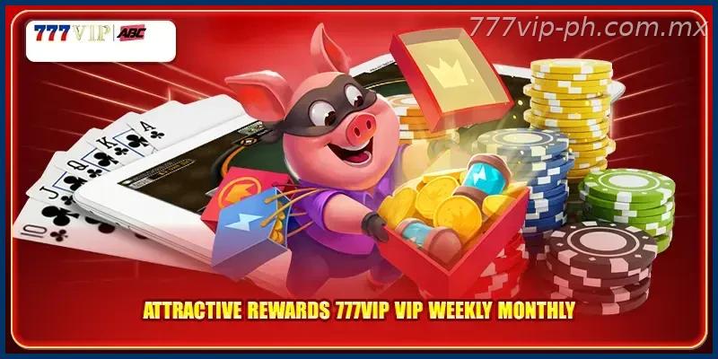 Attractive rewards 777VIP VIP weekly monthly