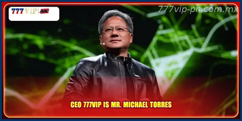 CEO 777VIP is Mr. Michael Torres