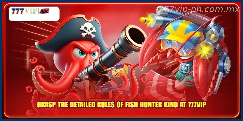 Grasp the detailed rules of Fish Hunter King at 777VIP