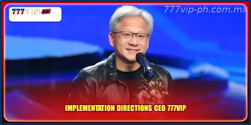 Implementation directions CEO 777VIP