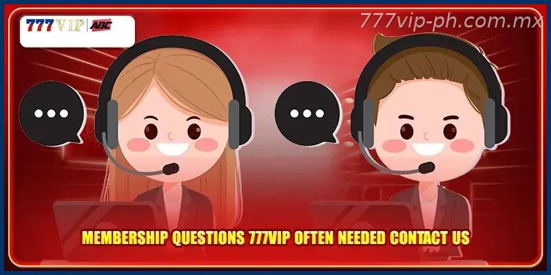 Membership questions 777VIP often needed contact us