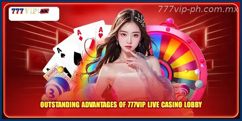 Outstanding advantages of 777VIP Live Casino lobby
