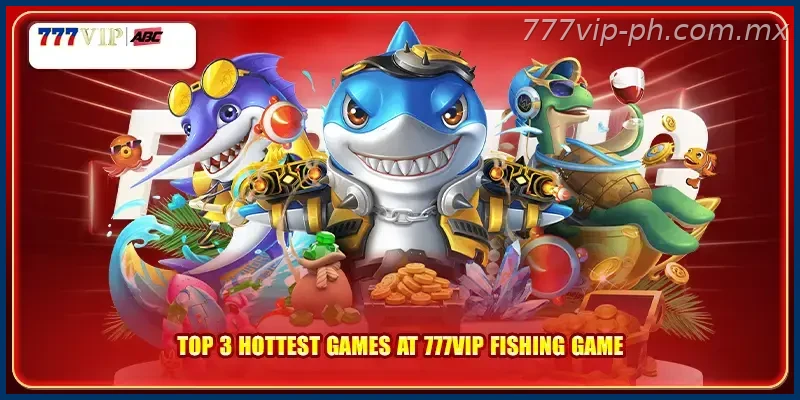 Top 3 hottest games at 777VIP fishing game