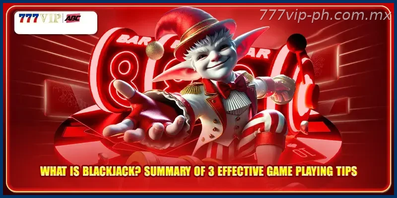 What Is Blackjack Summary Of 3 Effective Game Playing Tips